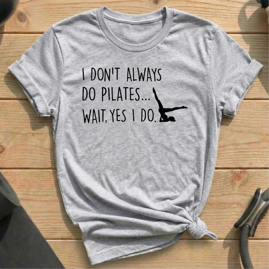 I Don't Always Do Pilates T-shirt - in MindCloth Pilates Tshirt Collection