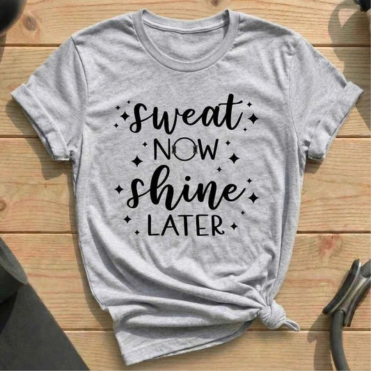 Sweat Now Shine Later T-shirt
