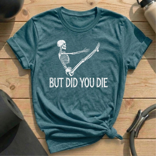 But Did You Die T-shirt
