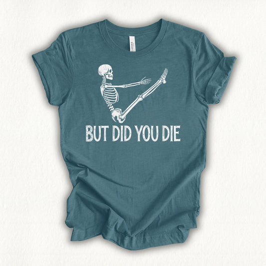 But Did You Die T-shirt