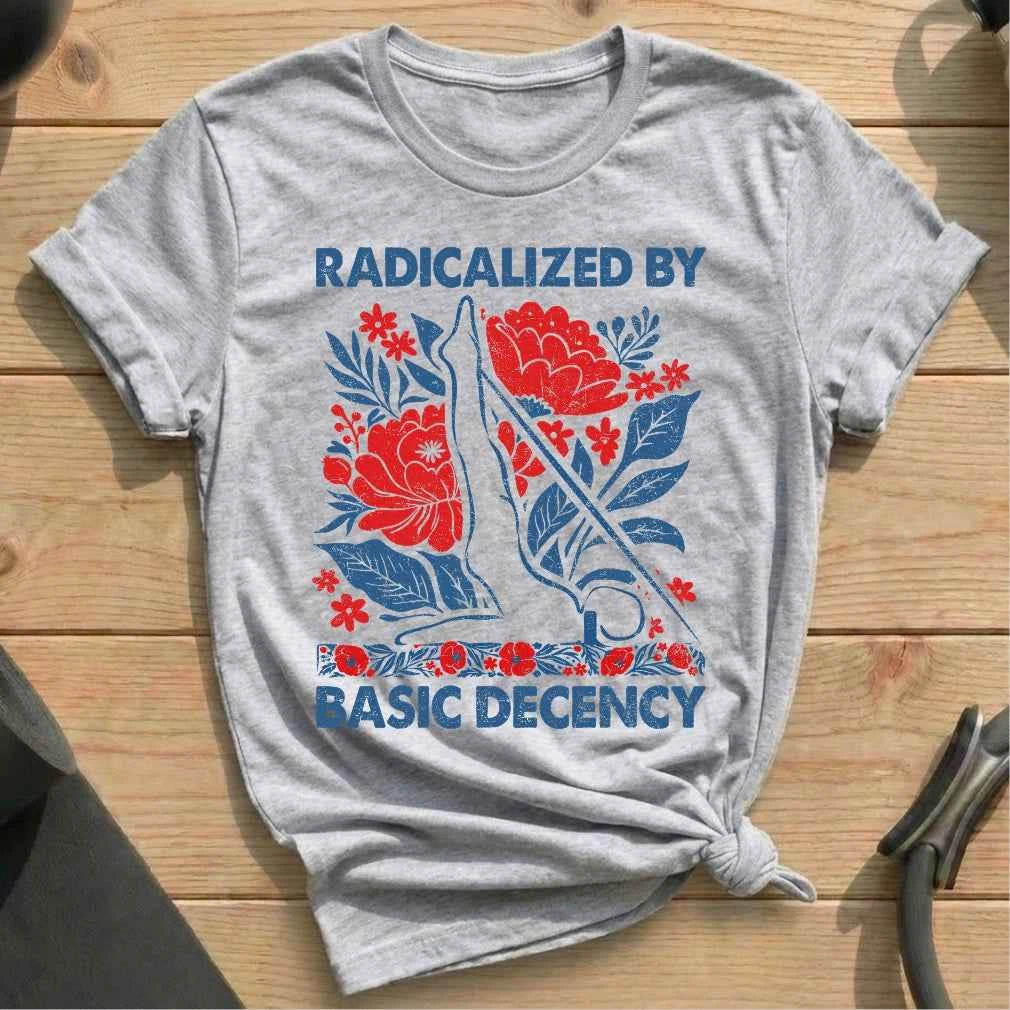 Radicalized By Basic Decency T-shirt