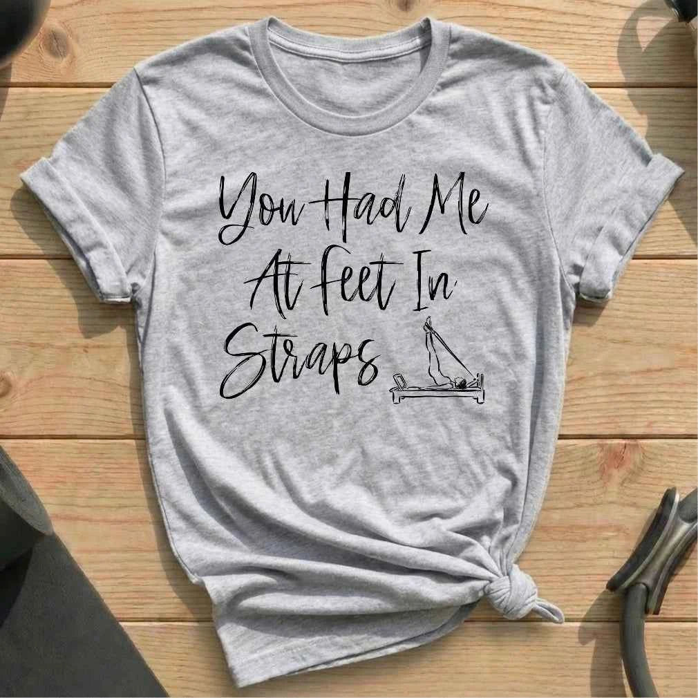 You Had Me At Feet In Straps T-shirt