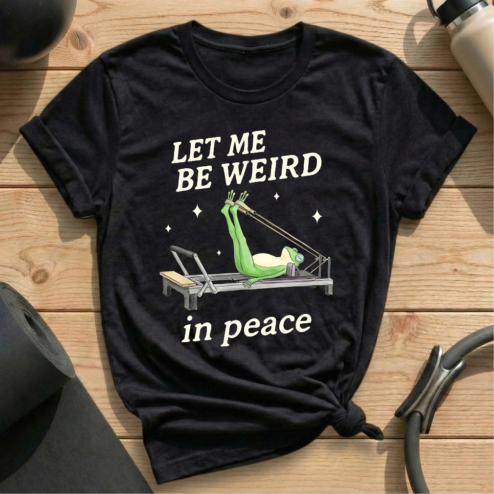 Let Me Be Weird In Peace T-shirt - in MindCloth Pilates Tshirt Collection