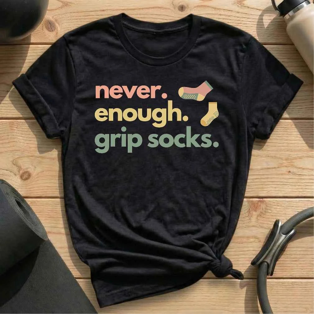 Never Enough Grip Socks T-shirt