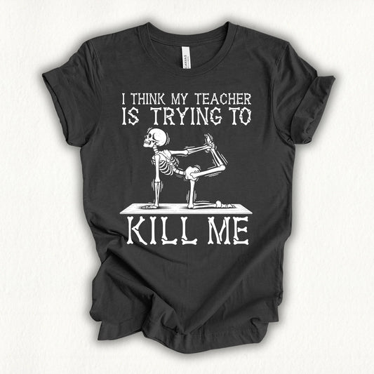 Yoga Teacher Kil Me T-shirt