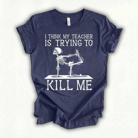Yoga Teacher Kil Me T-shirt