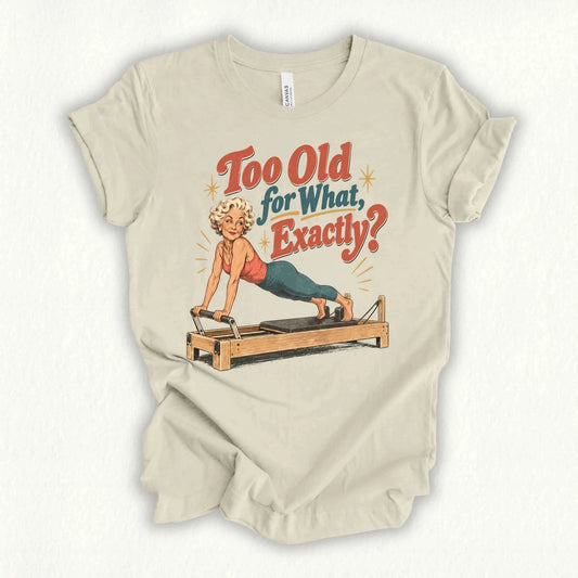Too Old For What T-shirt