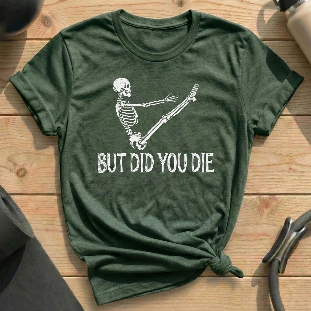 But Did You Die T-shirt