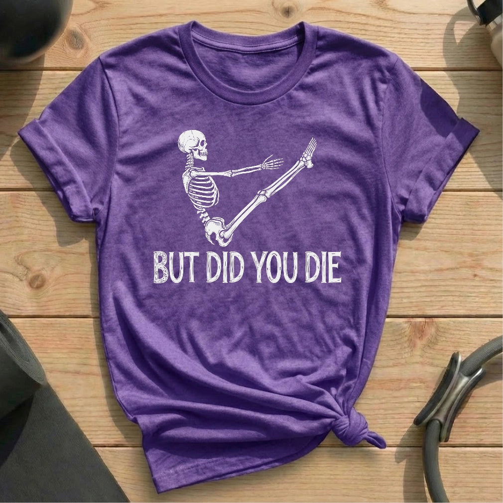 But Did You Die T-shirt
