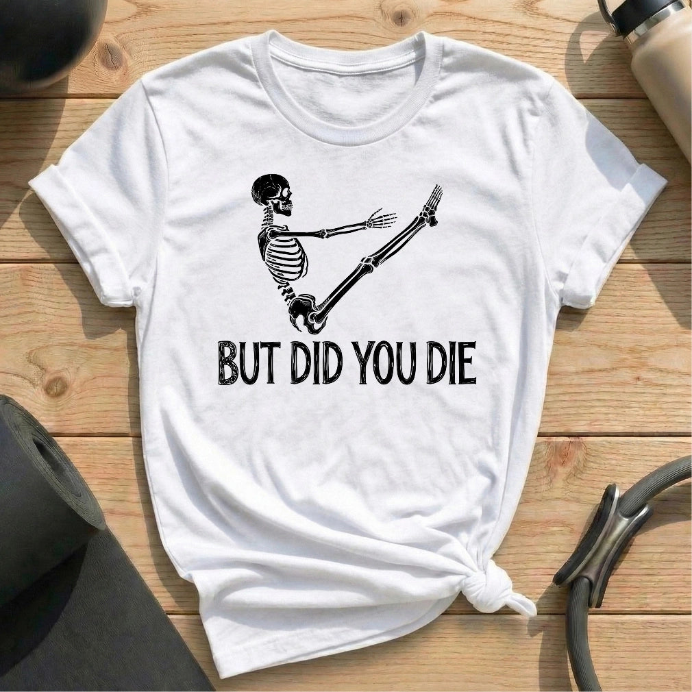 But Did You Die T-shirt