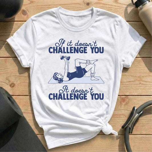If It Doesn't Challenge You T-shirt